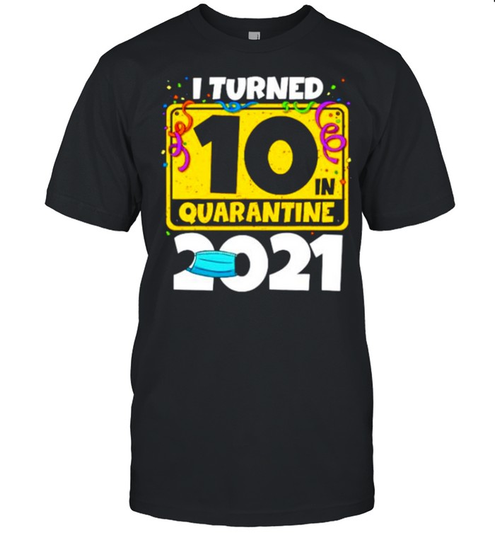 10Th Birthday Shirt I Turned 10 In Quarantine 2021 shirt