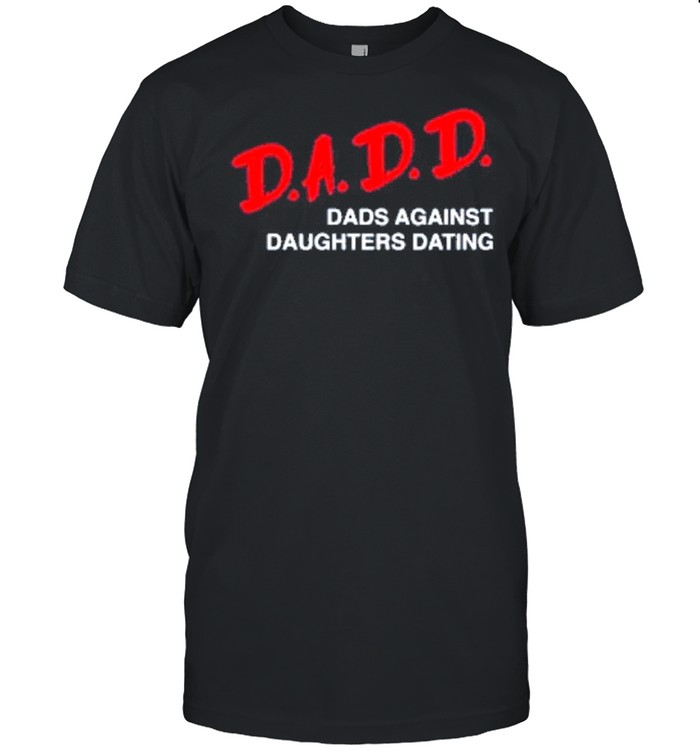 2021 dadd dads against daughters dating shirt