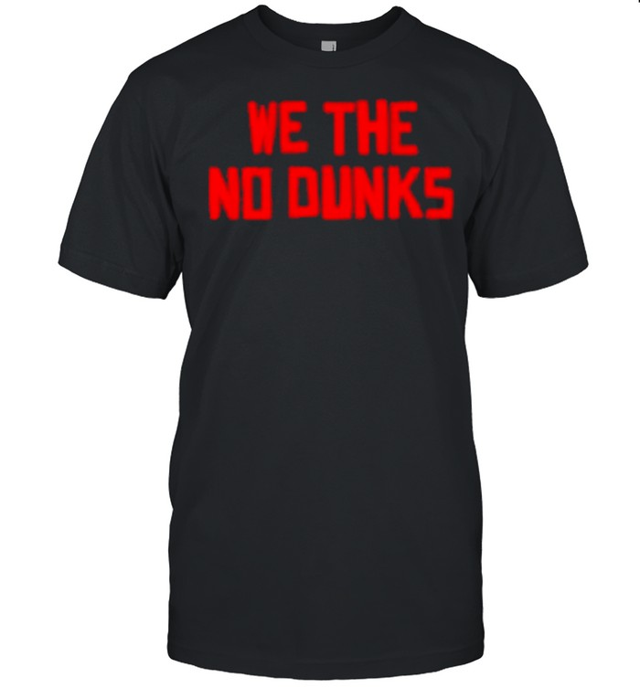 2021 we the no dunks shirt