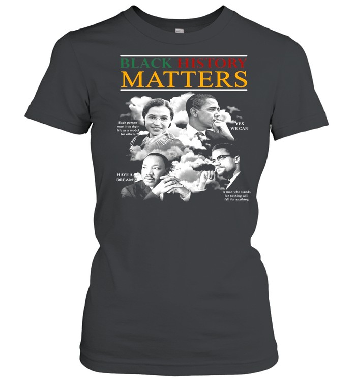 Black History Matters Each Person Must Like Their Life As Model For Others shirt Classic Women's T-shirt