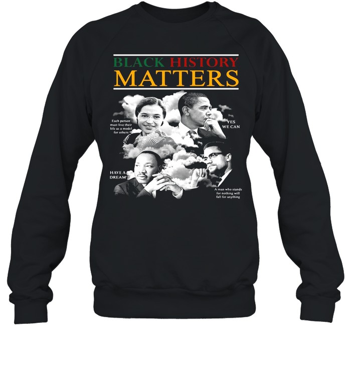 Black History Matters Each Person Must Like Their Life As Model For Others shirt Unisex Sweatshirt