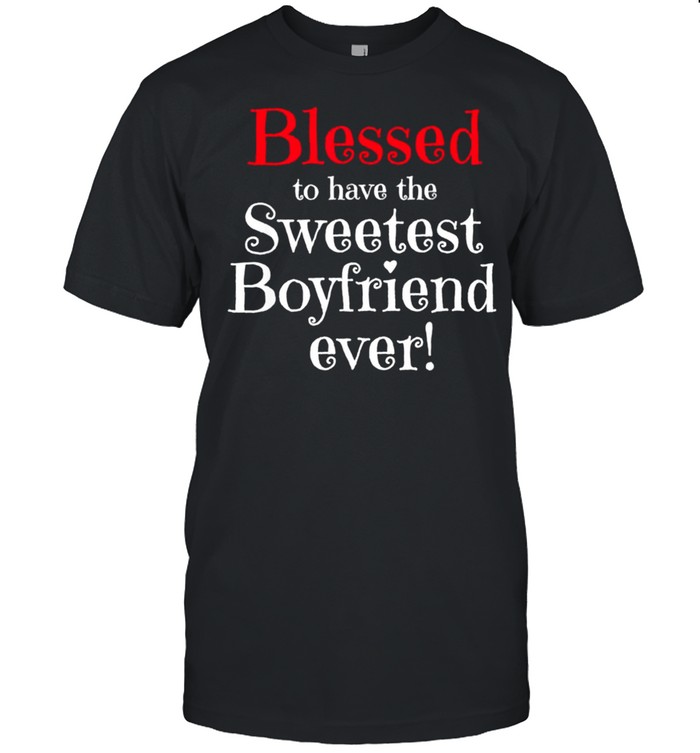 Blessed To Have The Sweetest Boyfriend Ever Gift Valentine shirt