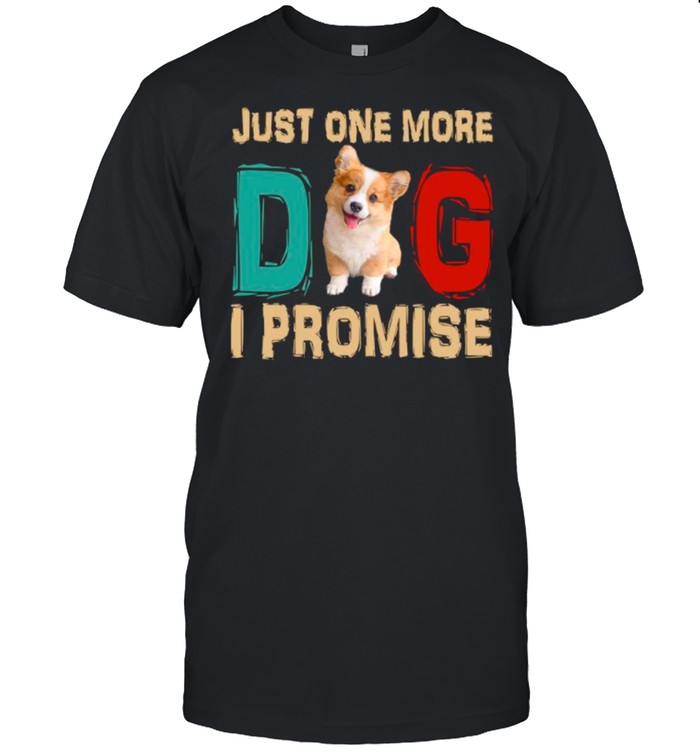 Corgi Just One More Dog I Promise shirt