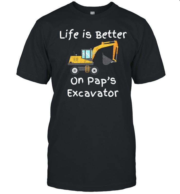 Excavator Life Is Better On Paps shirt