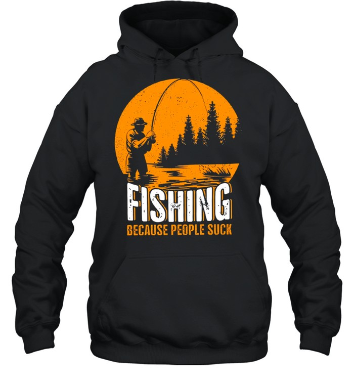 Fishing because people suck shirt Unisex Hoodie