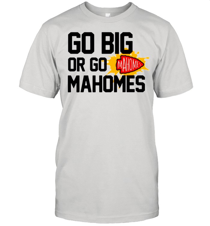 Go Big Or Go Mahomes With Kansas City Chiefs shirt