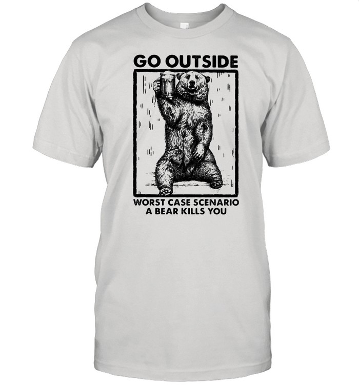 Go Outside Worst Case Scenario A Bear Kills You shirt