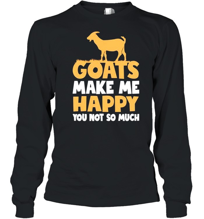 Goats make me happy you not so much shirt Long Sleeved T-shirt