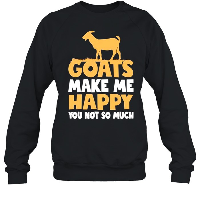 Goats make me happy you not so much shirt Unisex Sweatshirt