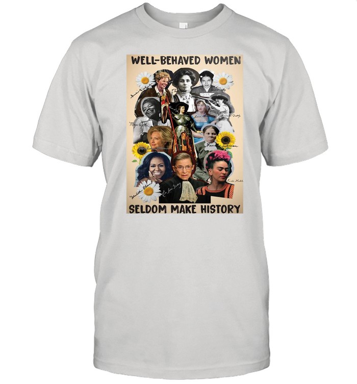 Good Well-Behaved Women Seldom Make History Signatures shirt