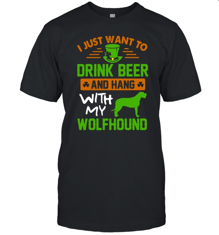 I just want to drink beer and hang with my wolfhound St Patricks Day shirt