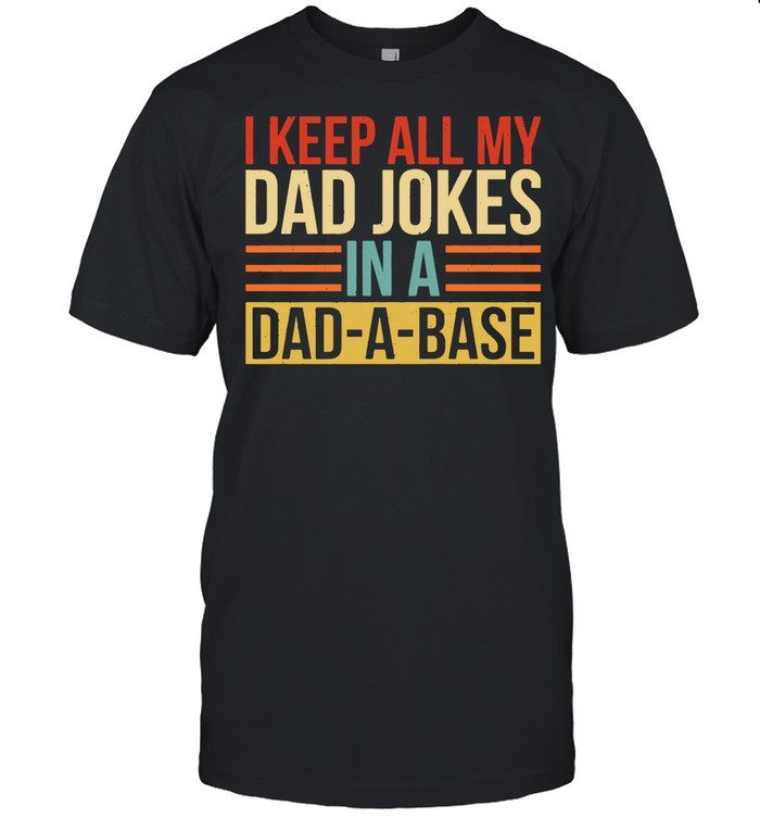 I Keep All My Dad Jokes In A Dad A Base shirt