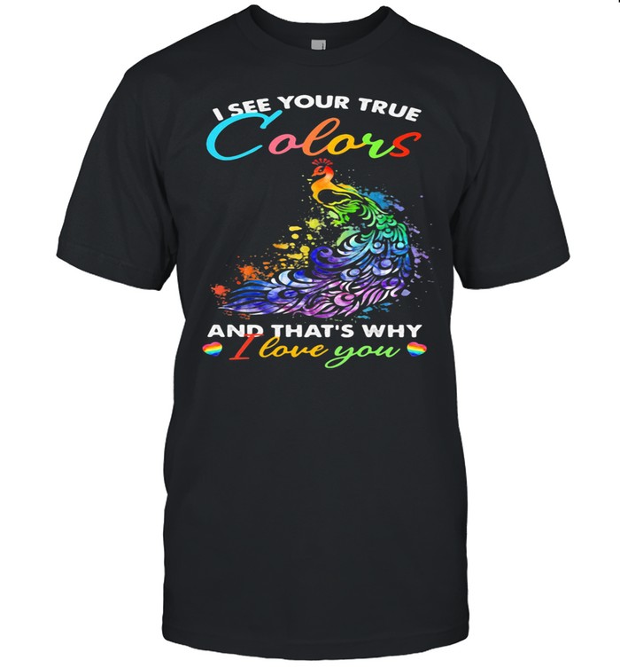 I See Your True Colors And That’s Why I Love You Lgbt Peacock shirt