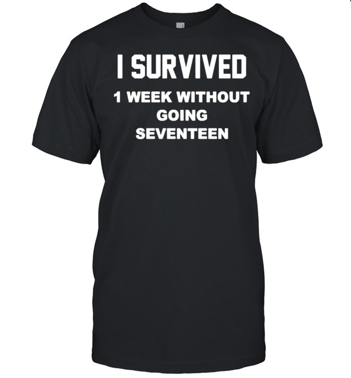 I survived 1st week without going seventeen shirt