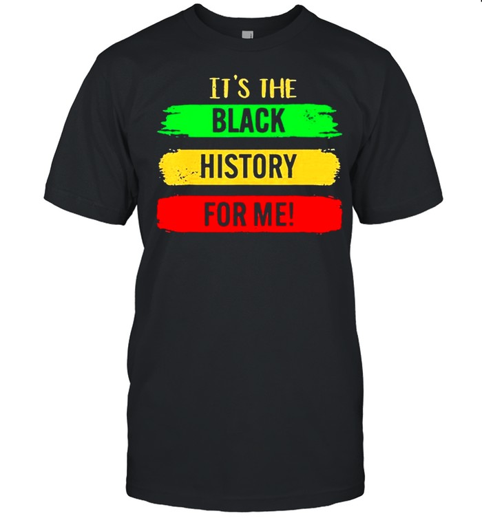 Its The Black History For Me Black History Month 2021 shirt