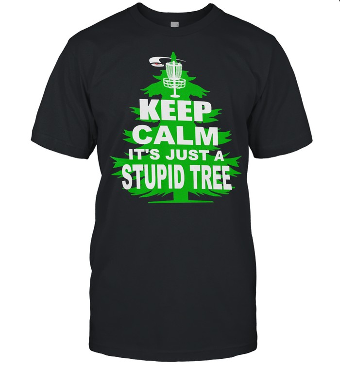 Keep calm its just a stupid Tree shirt