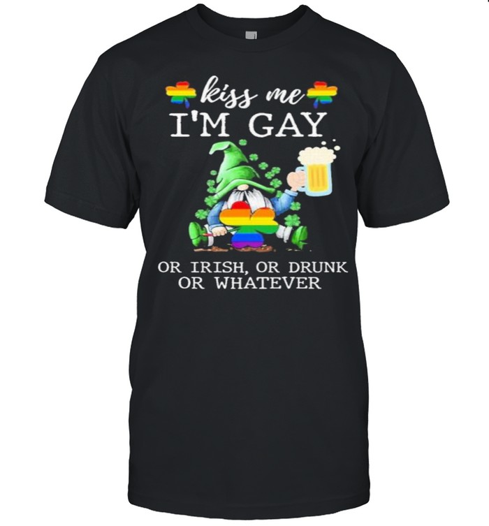 Kiss me Im gay or Irish or drunk or whatever shirt