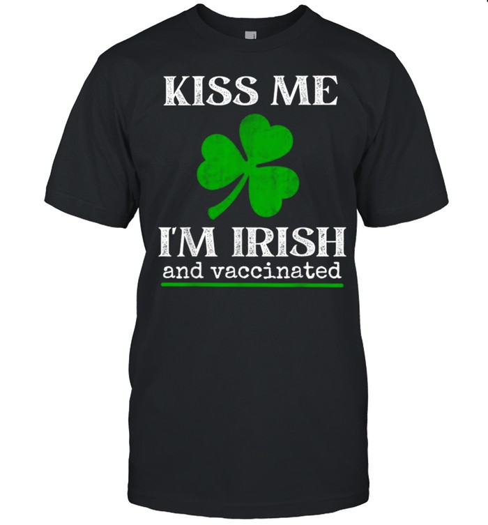 Kiss Me I’m Irish And Vaccinated shirt