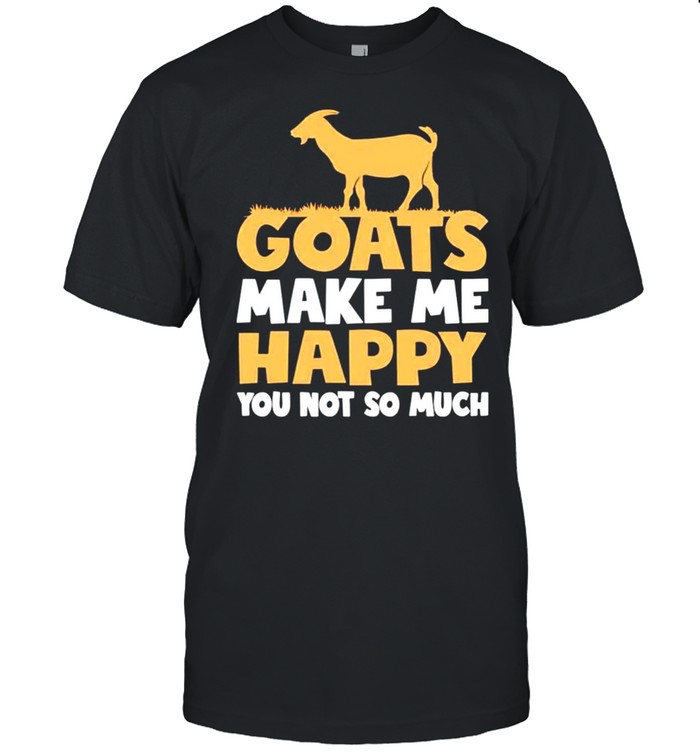 Mens Goats make me happy you not so much shirt