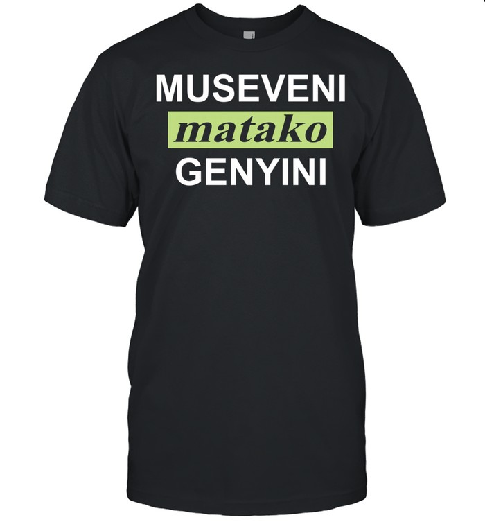 Museveni Matako Genyini shirt