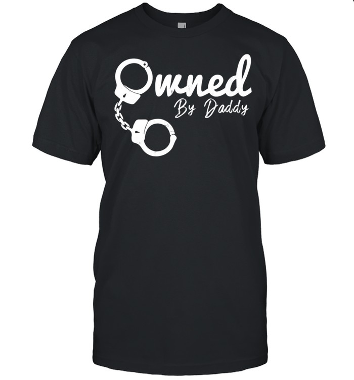 Owned By Daddy BDSM DDLG Submissive Dominate shirt