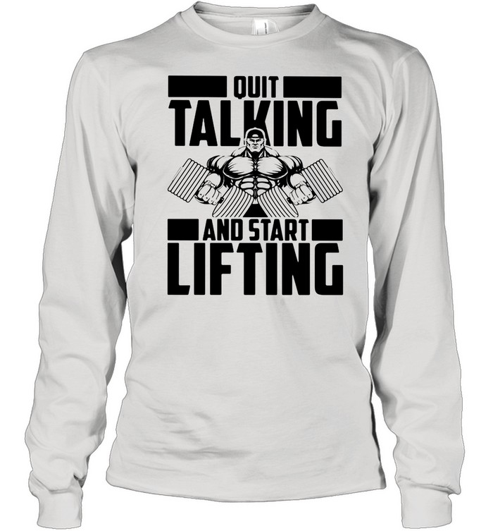 Quit Talking And Start Lifting Weight shirt Long Sleeved T-shirt