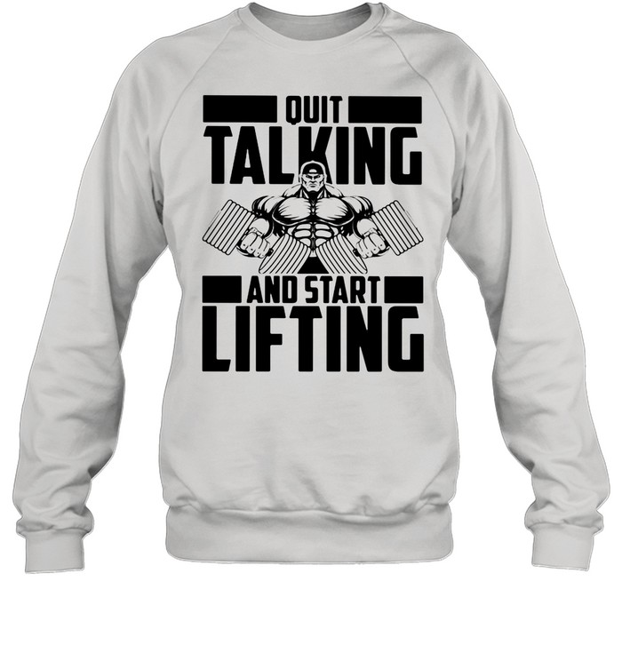 Quit Talking And Start Lifting Weight shirt Unisex Sweatshirt
