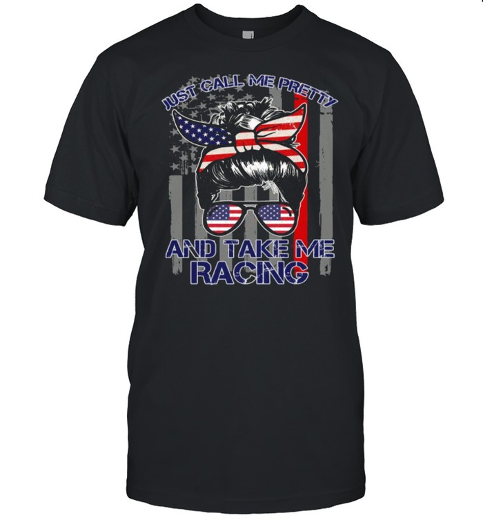 Race Girl Just Call Me Pretty And Take Me Racing American Flag shirt