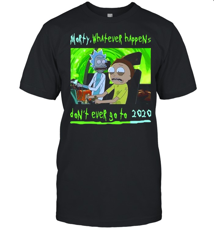 Rick and Morty whatever happens dont ever go to 2021 shirt Classic Men's T-shirt