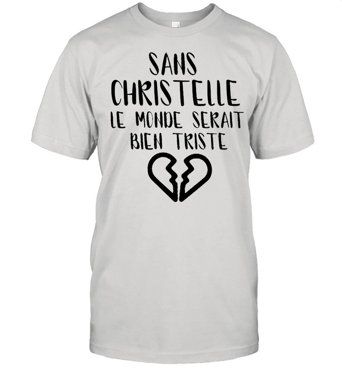 Sans Christelle Le Monde Serait Bien Triste shirt