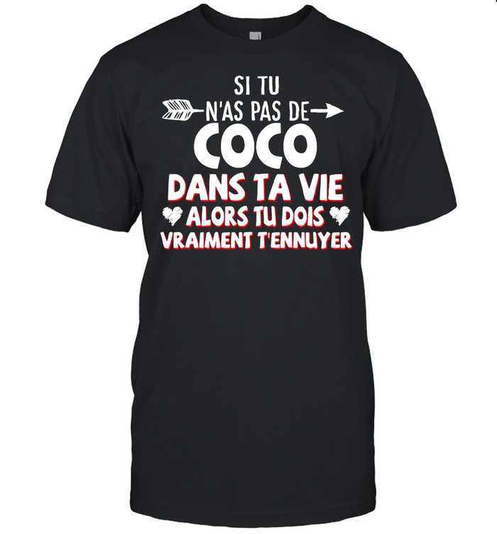 Si Tu N’as Pas De Coco Dans Ta Vie Alors Tu Dois Vraiment T’ennuyer shirt