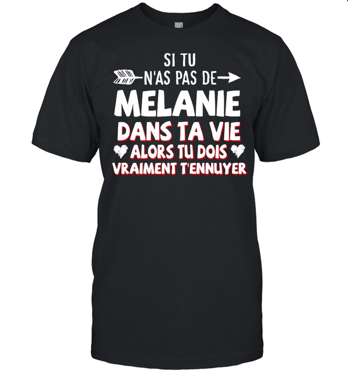 Si Tu N’as Pas De Melanie Dans Ta Vie Alors Tu Dois Vraiment T’ennuyer shirt