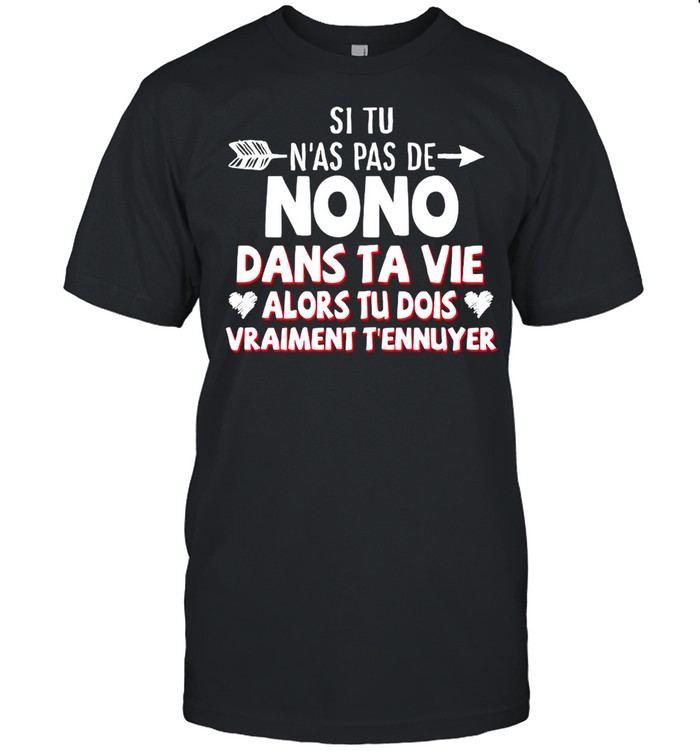 Si Tu N’as Pas De Nono Dans Ta Vie Alors Tu Dois Vraiment T’ennuyer shirt