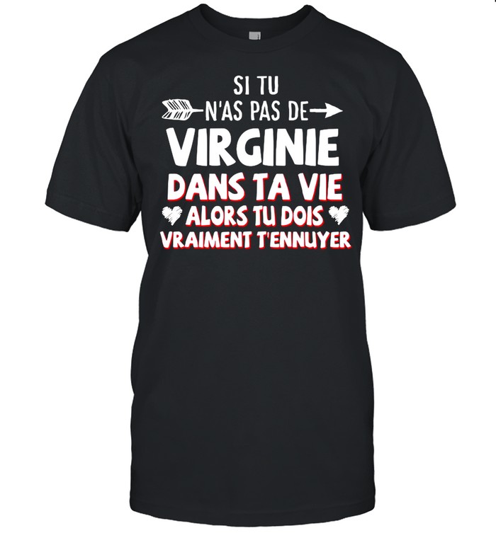 Si Tu N’as Pas De Virginie Dans Ta Vie Alors Tu Dois Vraiment T’ennuyer shirt