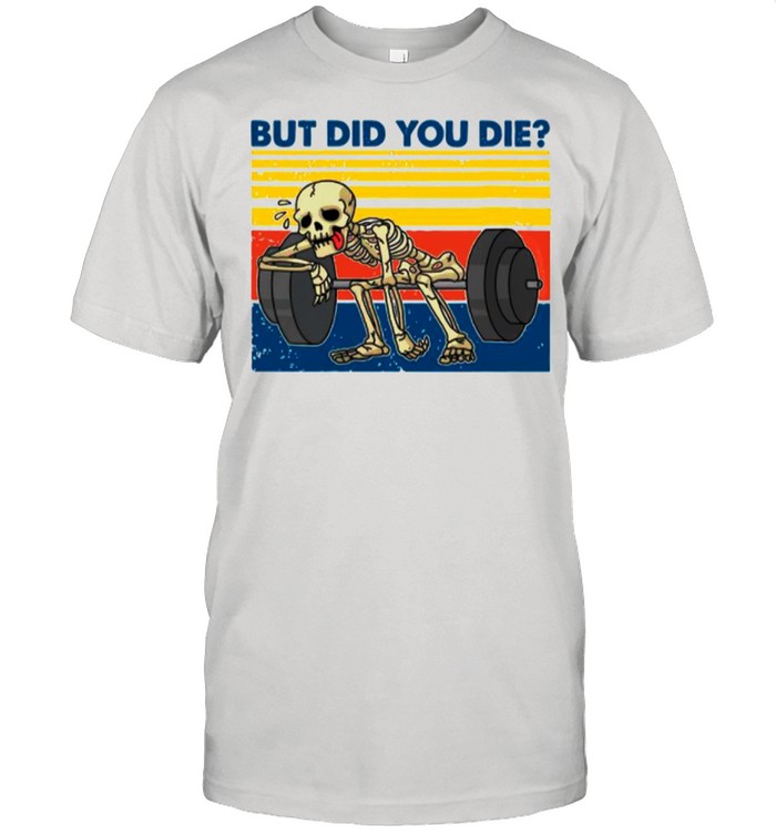 Skeleton Weightlifting But Did You Die 2021 Vintage shirt