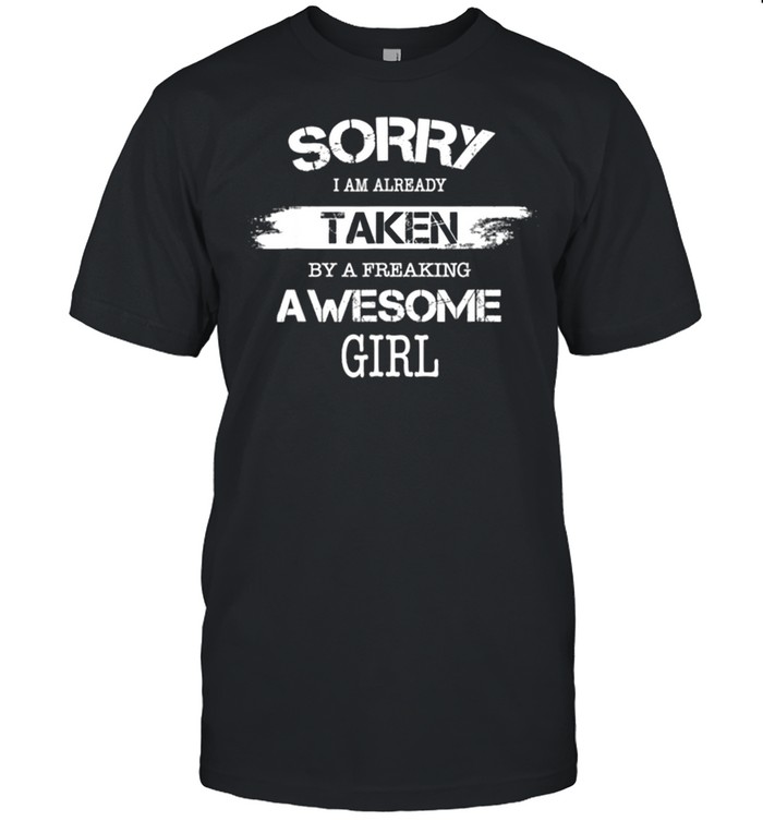 Sorry I Am Already Taken By A Freaking Awesome Girl shirt