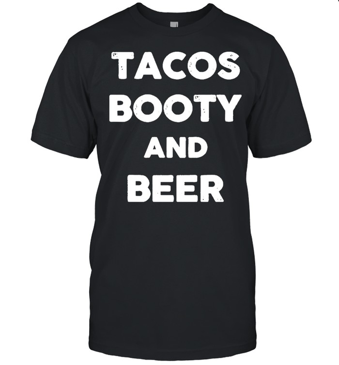 Tacos booty and Beer shirt