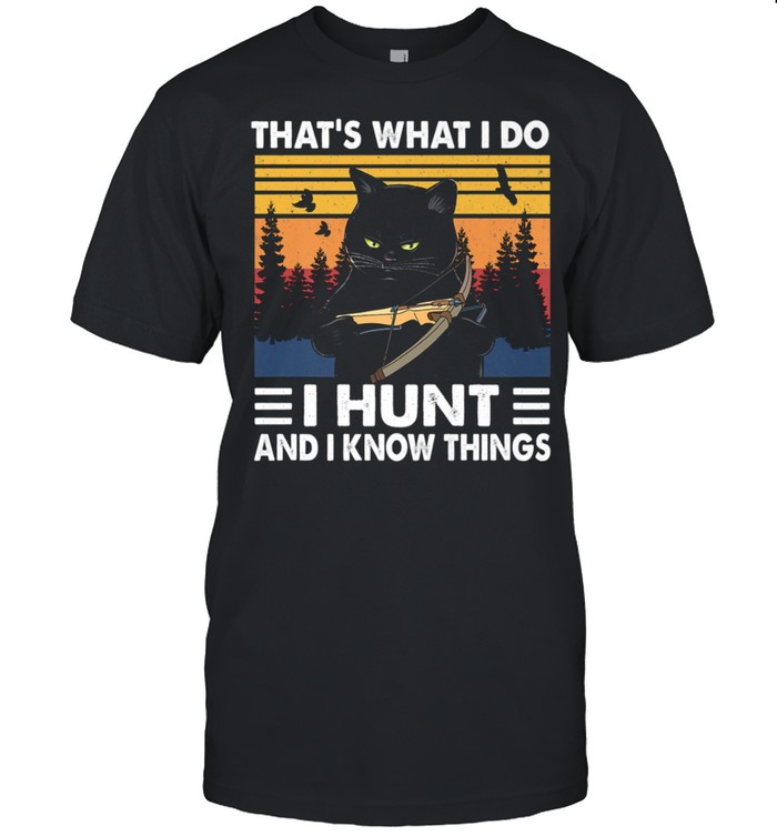 Thats What I Do I Hunt And I Know Things Cat Hunting shirt