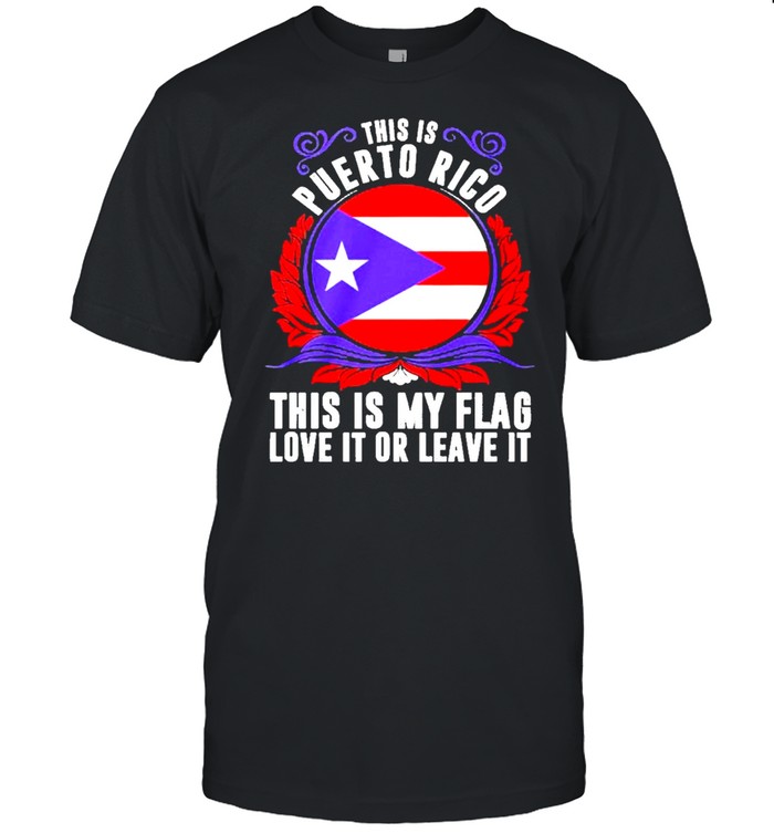 This Is Puerto Rico This Is My Flag Love It Or Leave It shirt