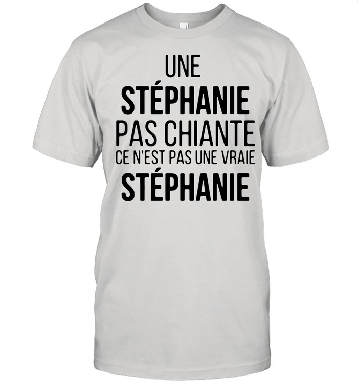 Une Stephanie Pas Chiante Ce N’est Pas Une Vraie Stephanie shirt