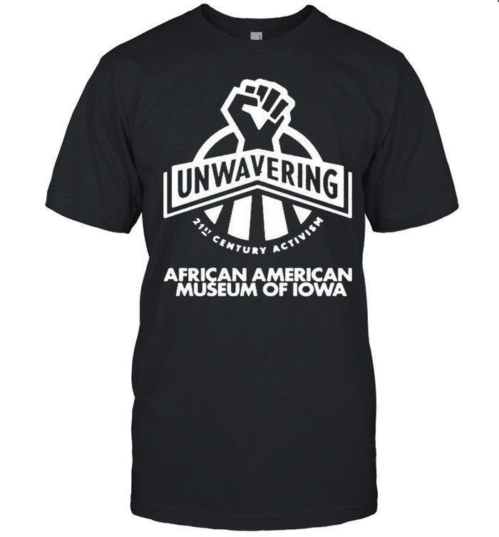 Unwavering 21st Century Activist African American Museum of Iowa shirt