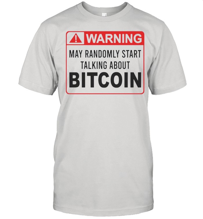 Warning may randomly start talking about bitcoin shirt