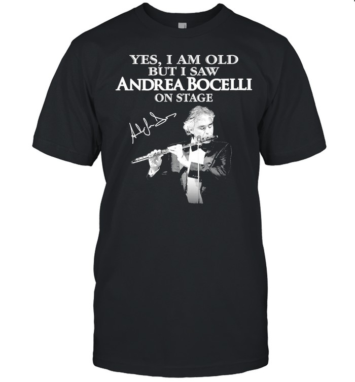 Yes I Am Old Andrea Bocelli Signature shirt