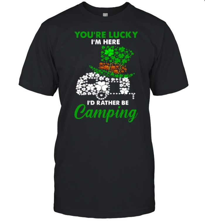 Youre Lucky Id Rather Be Camping shirt