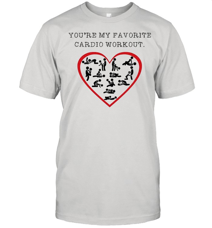 You’re My Favorite Cardio Workout shirt