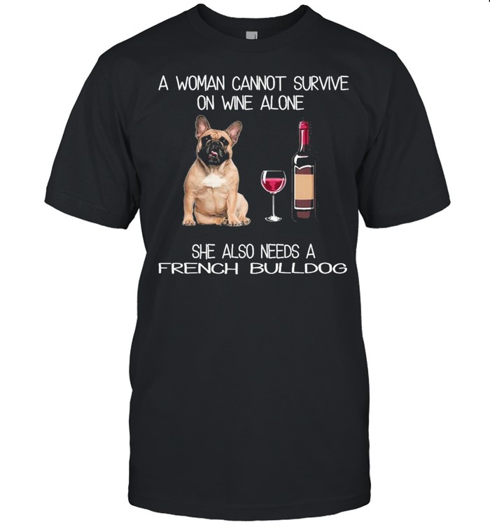 A Woman Cannot Survive On Wine Alone She Also Needs shirt