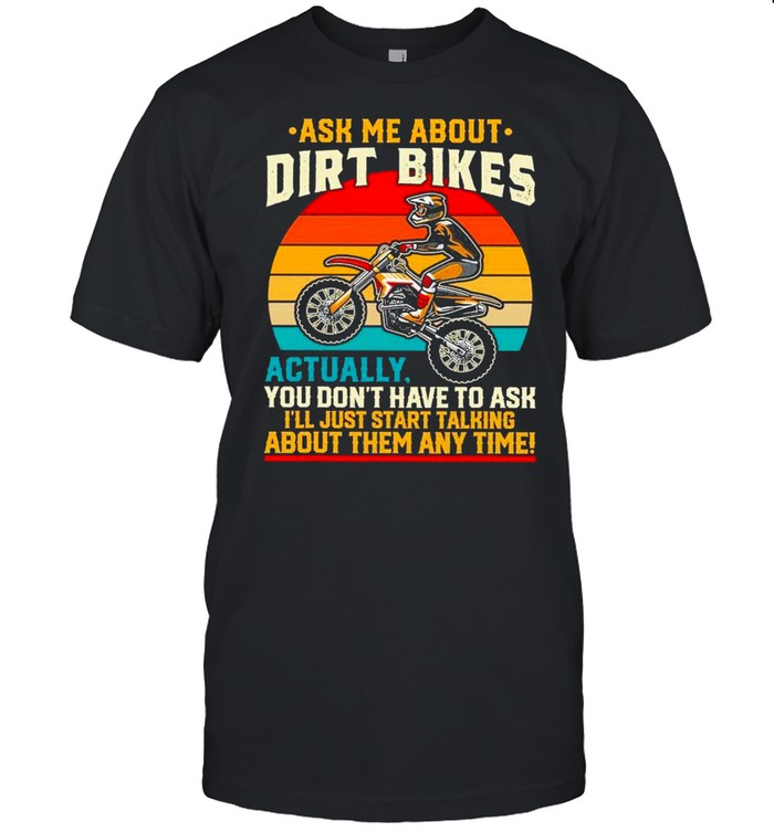 Ask Me About Dirt Bikes Actually You Dont Have To Ask Vintage shirt