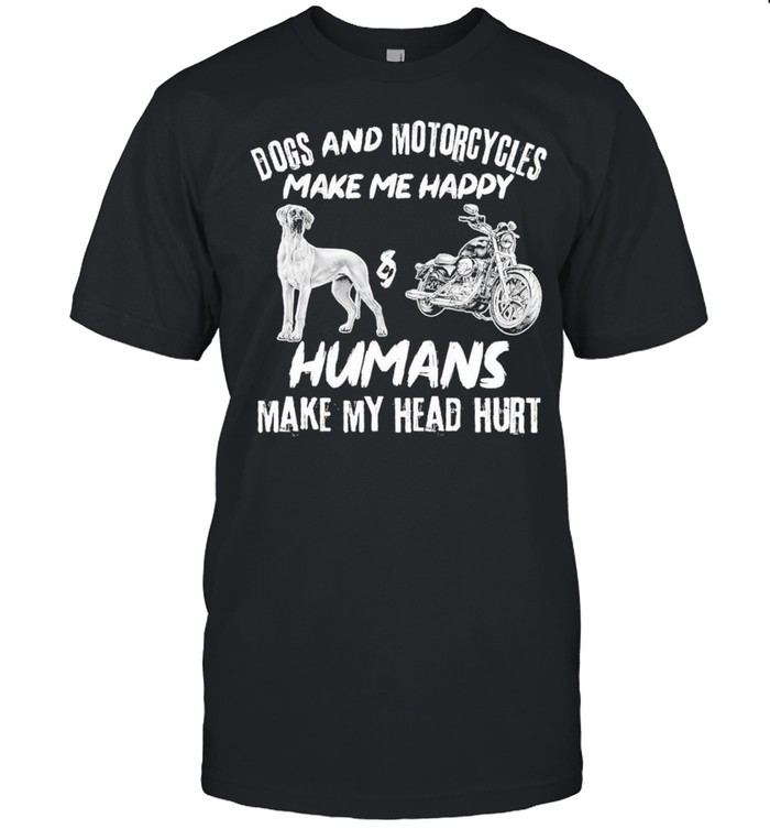 Dogs And Motorcycles Make Me Happy Humans My Head Hurt shirt