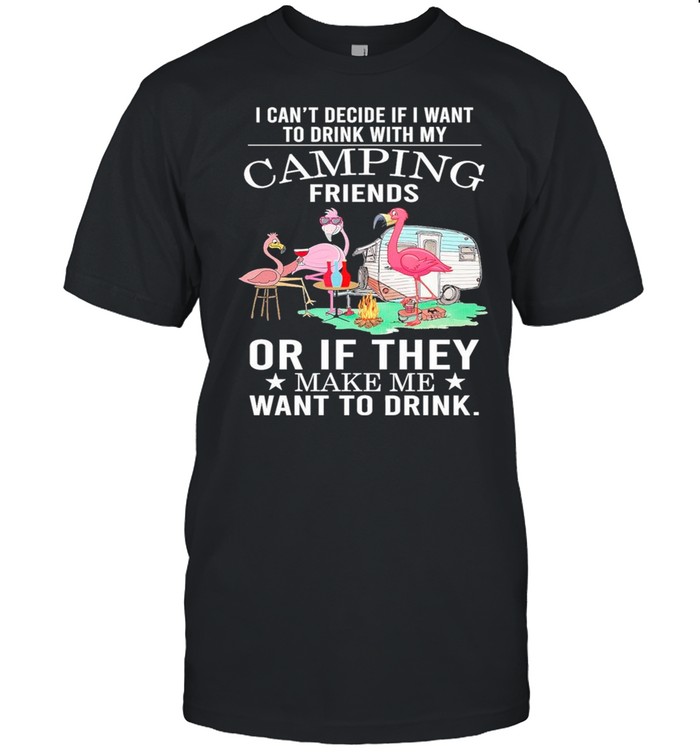 Flamingo Camping Friends Or If They Make Me Want To Drink shirt