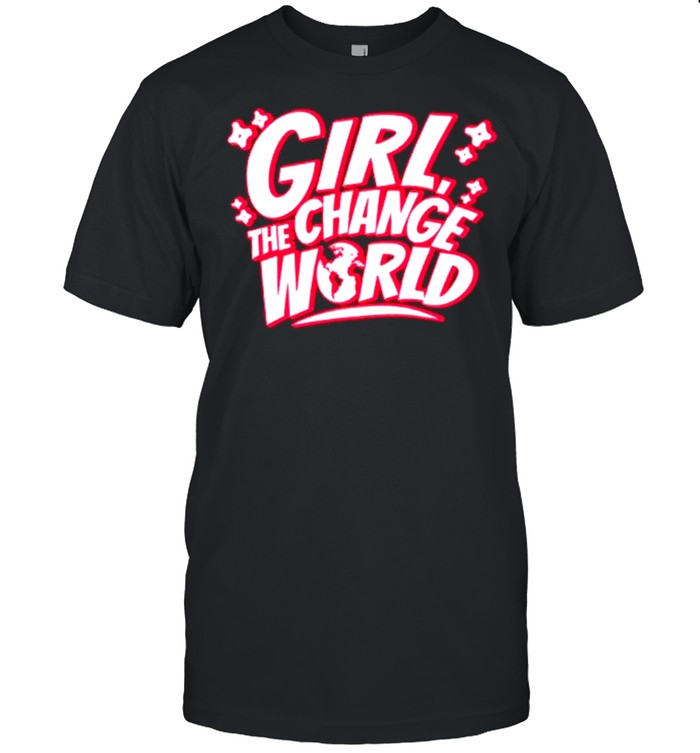Girl change the world shirt